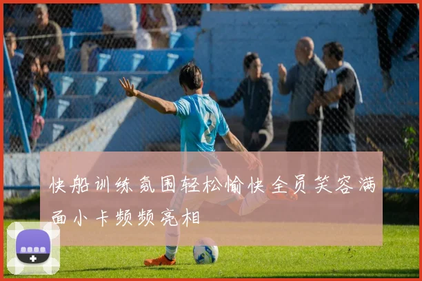 快船训练氛围轻松愉快全员笑容满面小卡频频亮相