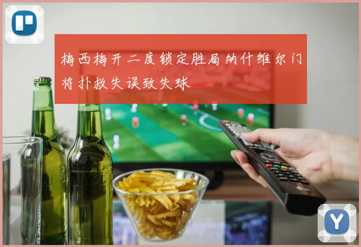 梅西梅开二度锁定胜局纳什维尔门将扑救失误致失球